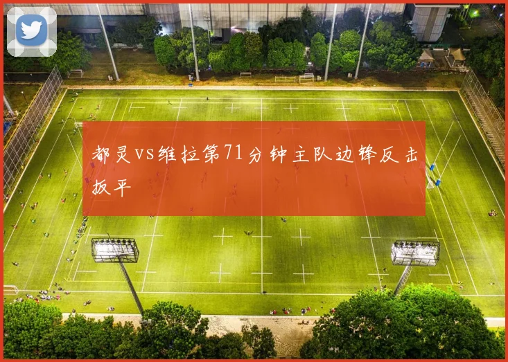 都灵vs维拉第71分钟主队边锋反击扳平