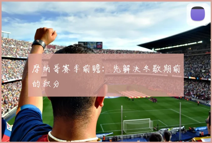 摩纳哥赛季前瞻：先解决冬歇期前的积分